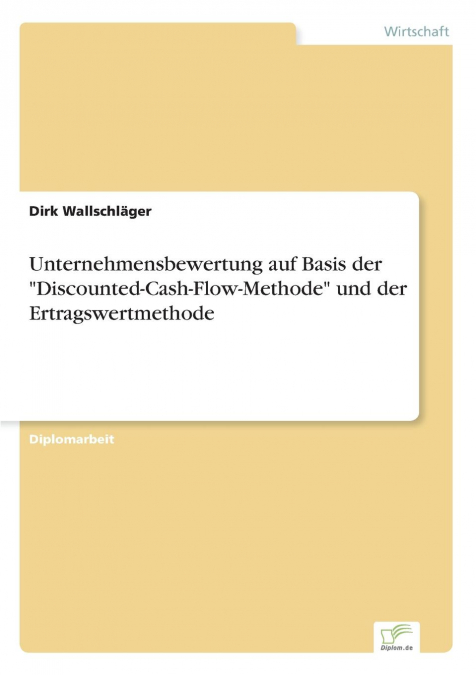 Unternehmensbewertung auf Basis der 'Discounted-Cash-Flow-Methode' und der Ertragswertmethode