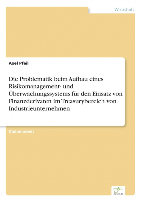 Die Problematik beim Aufbau eines Risikomanagement- und Überwachungssystems für den Einsatz von Finanzderivaten im Treasurybereich von Industrieunternehmen
