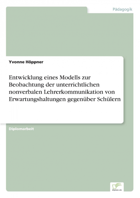 Entwicklung eines Modells zur Beobachtung der unterrichtlichen nonverbalen Lehrerkommunikation von Erwartungshaltungen gegenüber Schülern