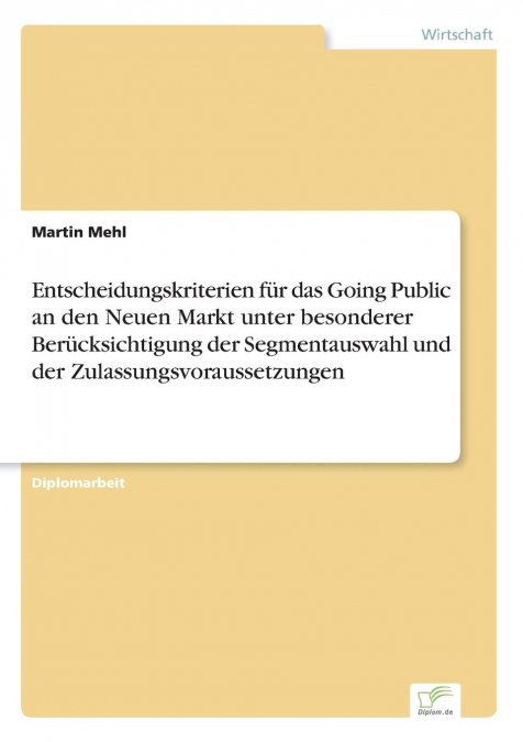 Entscheidungskriterien für das Going Public an den Neuen Markt unter besonderer Berücksichtigung der Segmentauswahl und der Zulassungsvoraussetzungen