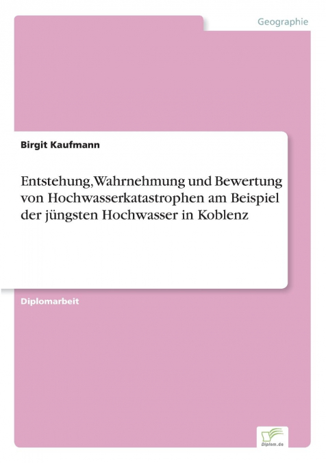 Entstehung, Wahrnehmung und Bewertung von Hochwasserkatastrophen am Beispiel der jüngsten Hochwasser in Koblenz