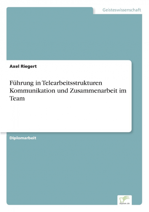 Führung in Telearbeitsstrukturen Kommunikation und Zusammenarbeit im Team