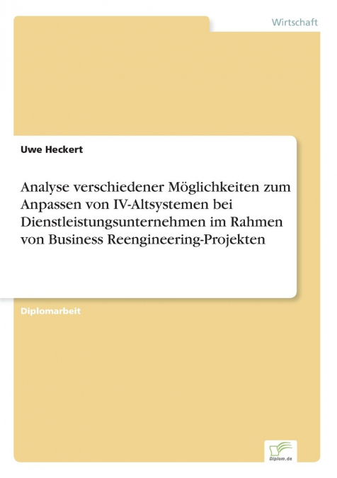 Analyse verschiedener Möglichkeiten zum Anpassen von IV-Altsystemen bei Dienstleistungsunternehmen im Rahmen von Business Reengineering-Projekten