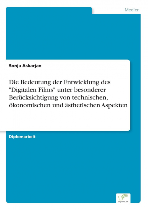 Die Bedeutung der Entwicklung des 'Digitalen Films' unter besonderer Berücksichtigung von technischen, ökonomischen und ästhetischen Aspekten