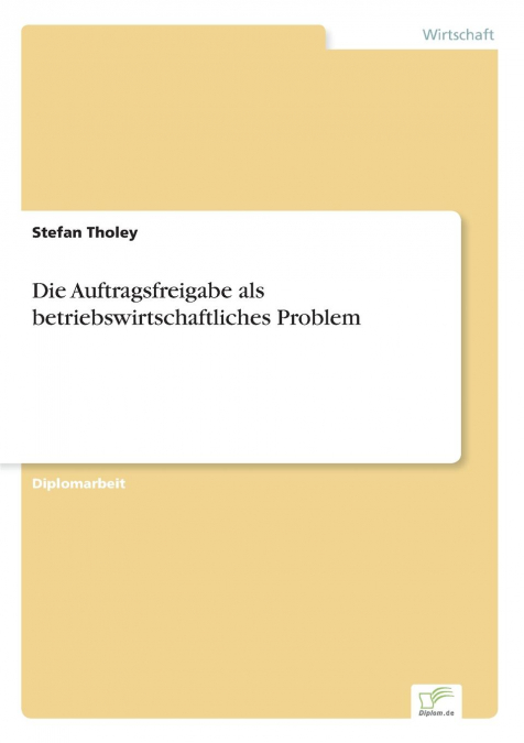 Die Auftragsfreigabe als betriebswirtschaftliches Problem