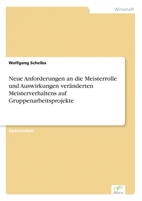Neue Anforderungen an die Meisterrolle und Auswirkungen veränderten Meisterverhaltens auf Gruppenarbeitsprojekte