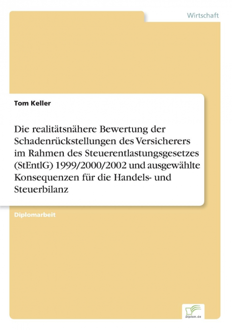Die realitätsnähere Bewertung der Schadenrückstellungen des Versicherers im Rahmen  des Steuerentlastungsgesetzes (StEntlG) 1999/2000/2002 und ausgewählte Konsequenzen für die Handels- und Steuerbilan