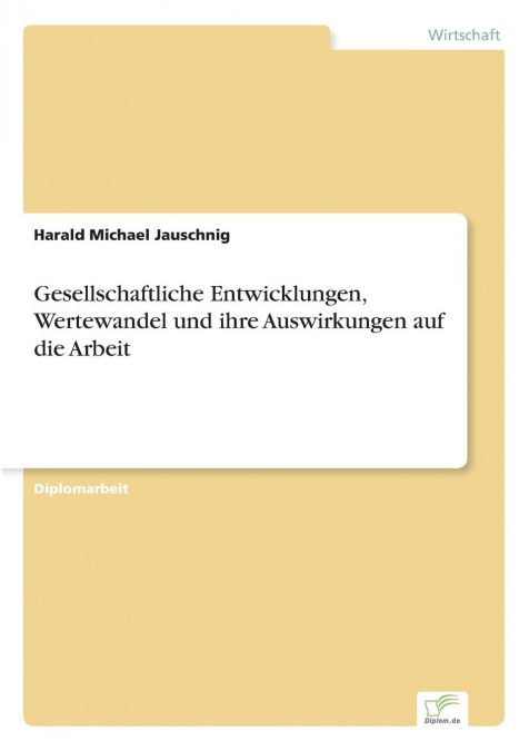 Gesellschaftliche Entwicklungen, Wertewandel und ihre Auswirkungen auf die Arbeit