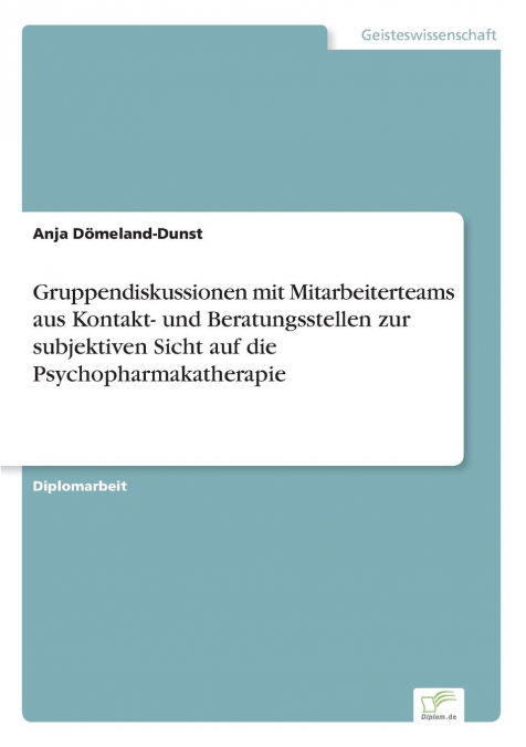 Gruppendiskussionen mit Mitarbeiterteams aus Kontakt- und Beratungsstellen zur subjektiven Sicht auf die Psychopharmakatherapie