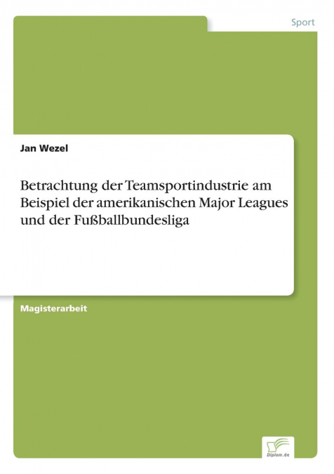 Betrachtung der Teamsportindustrie am Beispiel der amerikanischen Major Leagues und der Fußballbundesliga