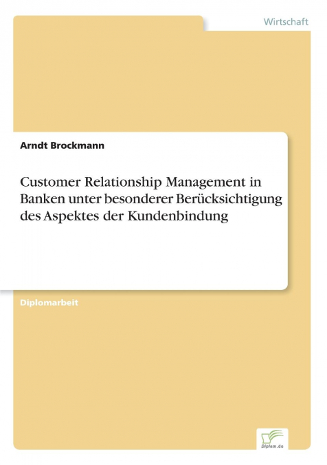 Customer Relationship Management in Banken unter besonderer Berücksichtigung des Aspektes der Kundenbindung