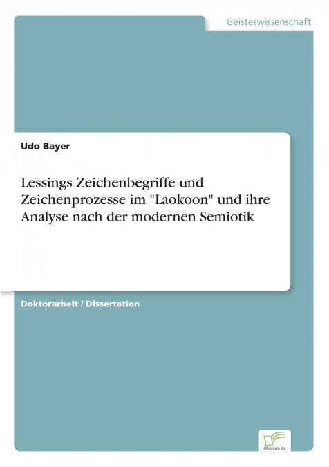 Lessings Zeichenbegriffe und Zeichenprozesse im 'Laokoon' und ihre Analyse nach der modernen Semiotik