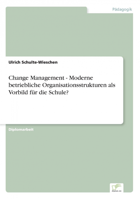 Change Management - Moderne betriebliche Organisationsstrukturen als Vorbild für die Schule?