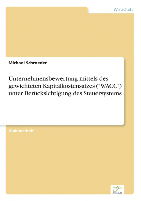 Unternehmensbewertung mittels des gewichteten Kapitalkostensatzes ('WACC') unter Berücksichtigung des Steuersystems