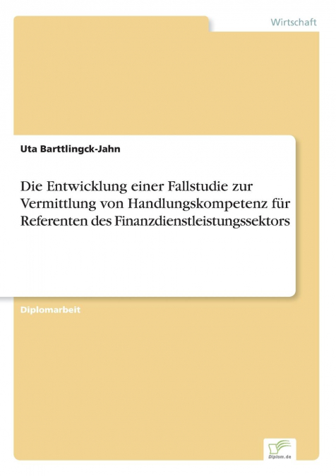 Die Entwicklung einer Fallstudie zur Vermittlung von Handlungskompetenz für Referenten des Finanzdienstleistungssektors