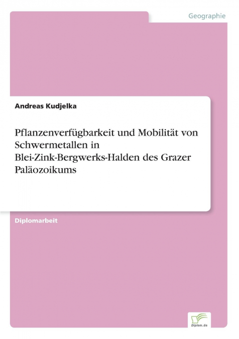 Pflanzenverfügbarkeit und Mobilität von Schwermetallen in Blei-Zink-Bergwerks-Halden des Grazer Paläozoikums