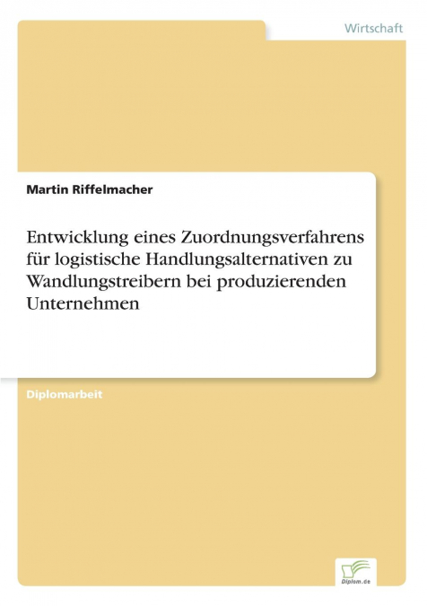 Entwicklung eines Zuordnungsverfahrens für logistische Handlungsalternativen zu Wandlungstreibern bei produzierenden Unternehmen