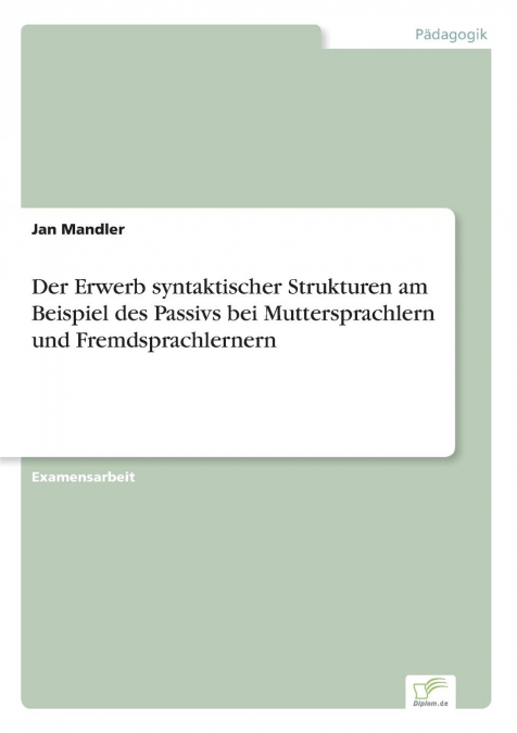 Der Erwerb syntaktischer Strukturen am Beispiel des Passivs bei Muttersprachlern und Fremdsprachlernern