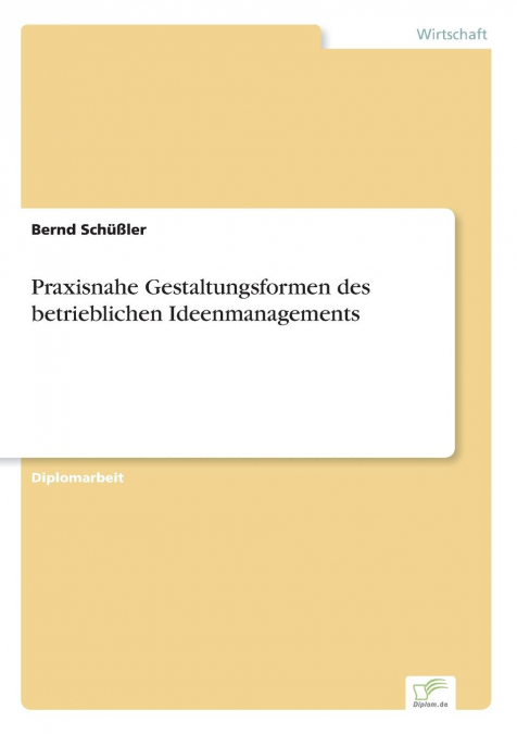 Praxisnahe Gestaltungsformen des betrieblichen Ideenmanagements