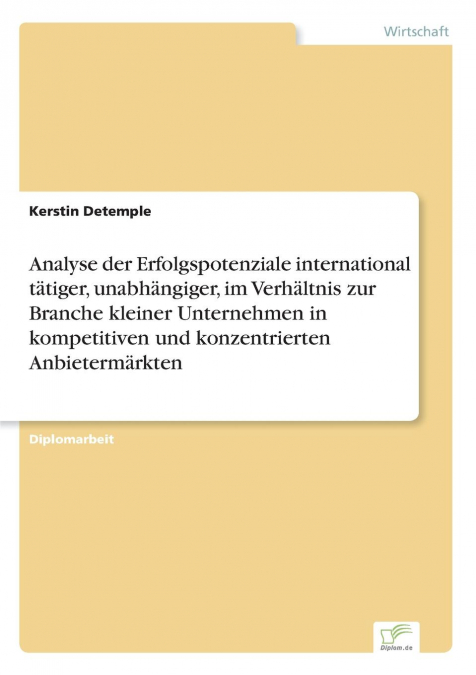 Analyse der Erfolgspotenziale international tätiger, unabhängiger, im Verhältnis zur Branche kleiner Unternehmen in kompetitiven und konzentrierten Anbietermärkten