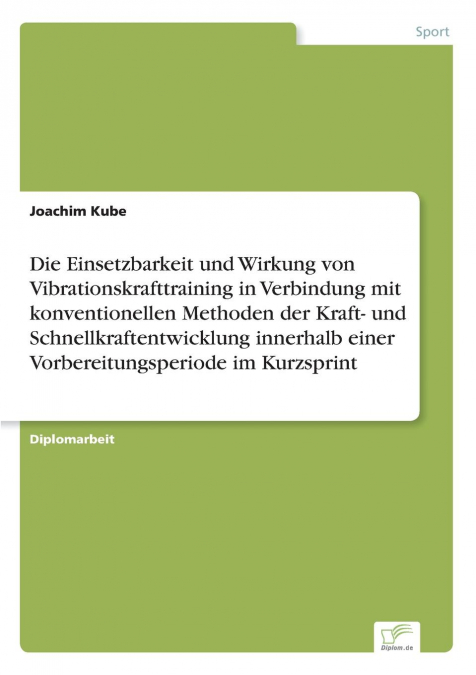 Die Einsetzbarkeit und Wirkung von Vibrationskrafttraining in Verbindung mit konventionellen Methoden der Kraft- und Schnellkraftentwicklung innerhalb einer Vorbereitungsperiode im Kurzsprint