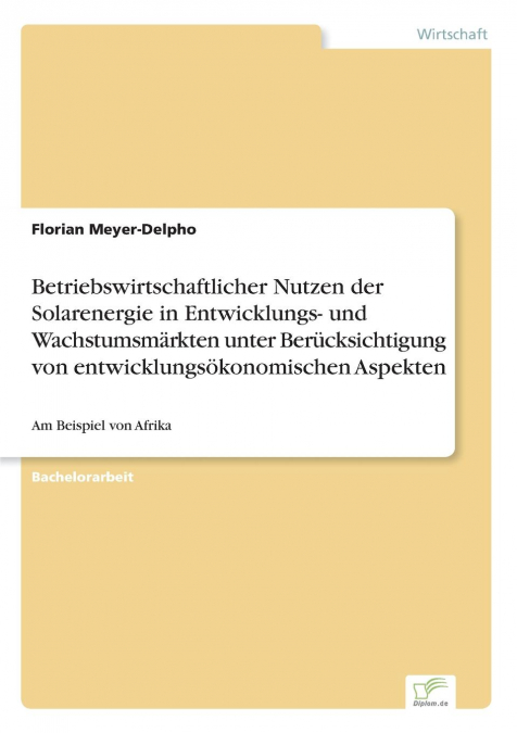 Betriebswirtschaftlicher Nutzen der Solarenergie in Entwicklungs- und Wachstumsmärkten unter Berücksichtigung von entwicklungsökonomischen Aspekten