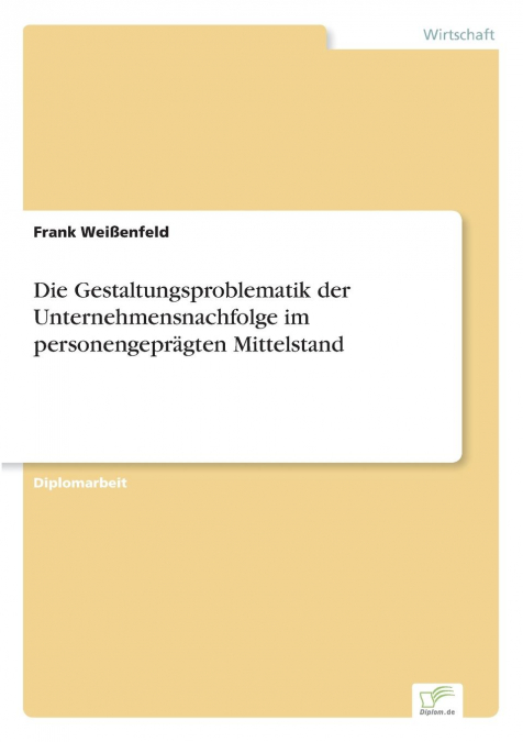 Die Gestaltungsproblematik der Unternehmensnachfolge im personengeprägten Mittelstand