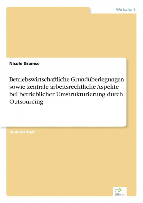 Betriebswirtschaftliche Grundüberlegungen sowie zentrale arbeitsrechtliche Aspekte bei betrieblicher Umstrukturierung durch Outsourcing