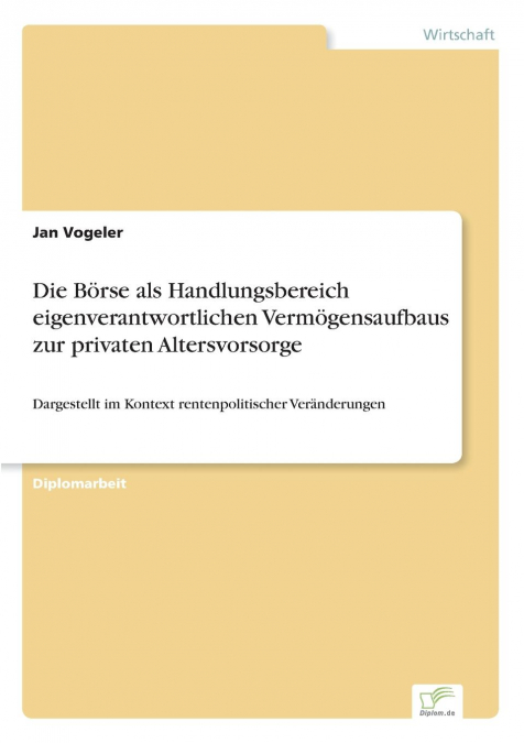 Die Börse als Handlungsbereich eigenverantwortlichen Vermögensaufbaus zur privaten Altersvorsorge