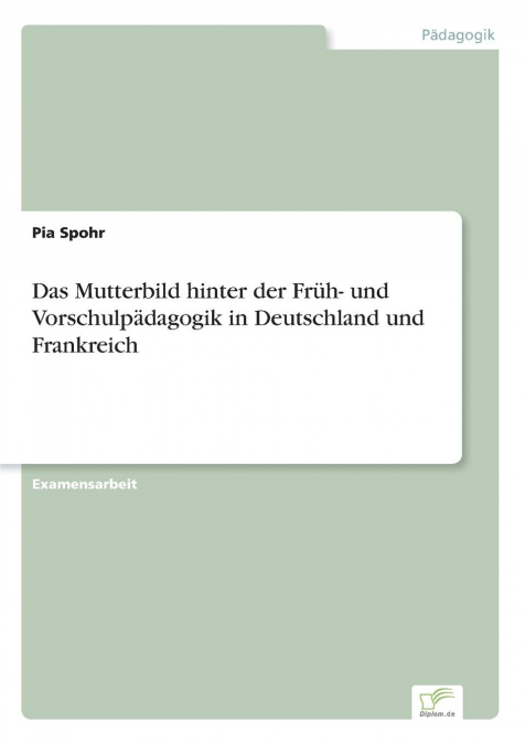 Das Mutterbild hinter der Früh- und Vorschulpädagogik in Deutschland und Frankreich