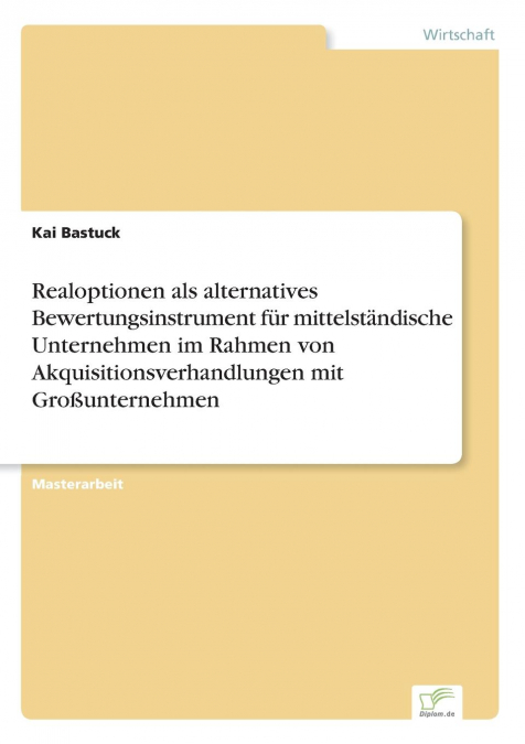 Realoptionen als alternatives Bewertungsinstrument für mittelständische Unternehmen im Rahmen von Akquisitionsverhandlungen mit Großunternehmen