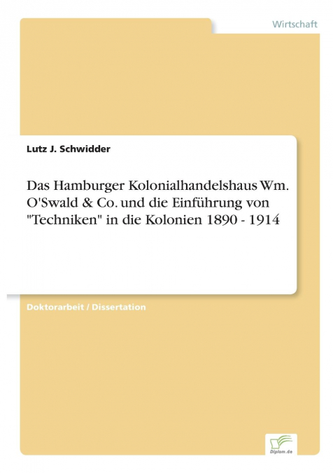 Das Hamburger Kolonialhandelshaus Wm. O'Swald & Co. und die Einführung von 'Techniken' in die Kolonien 1890 - 1914