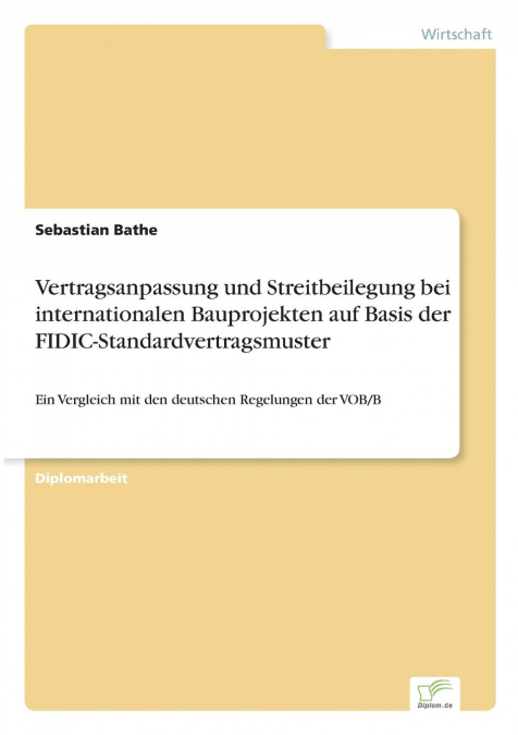 Vertragsanpassung und Streitbeilegung bei internationalen Bauprojekten auf Basis der FIDIC-Standardvertragsmuster