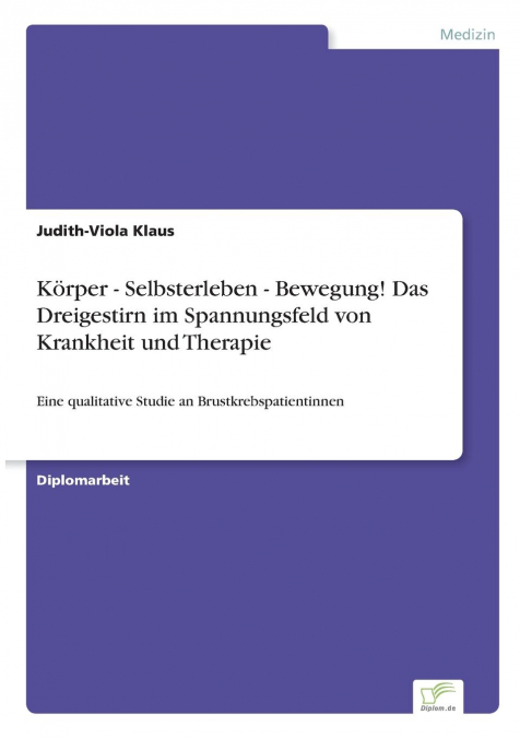 Körper - Selbsterleben - Bewegung! Das Dreigestirn im Spannungsfeld von Krankheit und Therapie