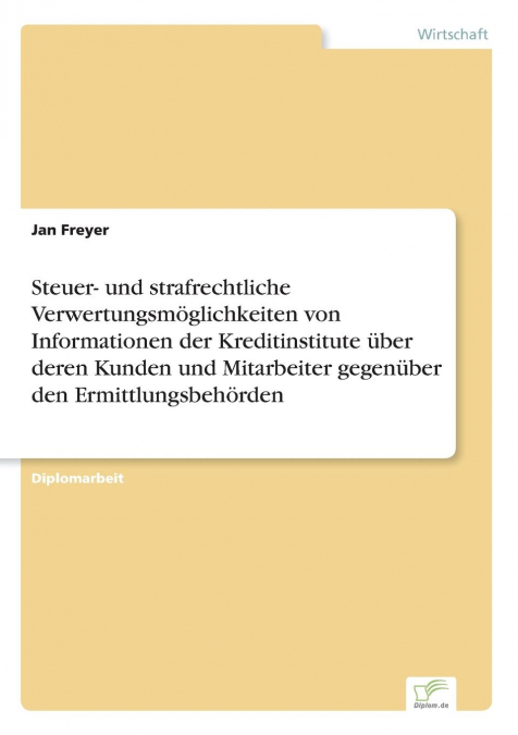 Steuer- und strafrechtliche Verwertungsmöglichkeiten von Informationen der Kreditinstitute über deren Kunden und Mitarbeiter gegenüber den Ermittlungsbehörden