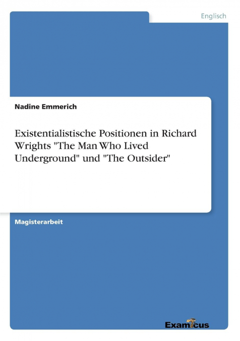 Existentialistische Positionen in Richard Wrights 'The Man Who Lived Underground' und 'The Outsider'