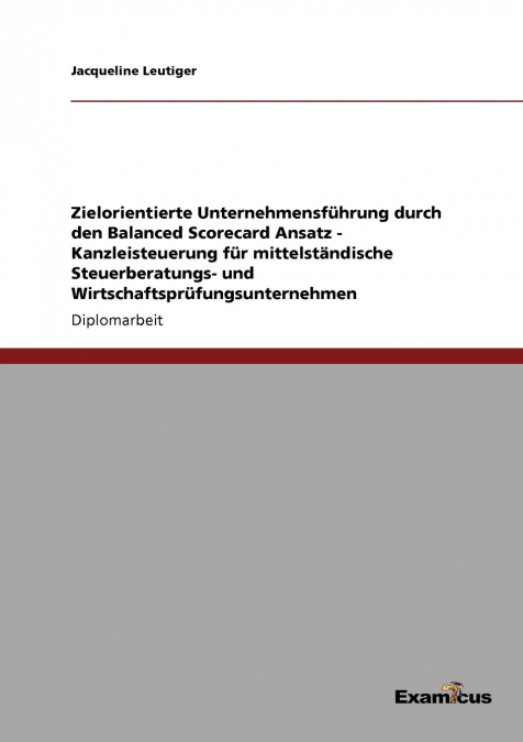 Zielorientierte Unternehmensführung durch den Balanced Scorecard Ansatz  - Kanzleisteuerung für mittelständische Steuerberatungs- und Wirtschaftsprüfungsunternehmen