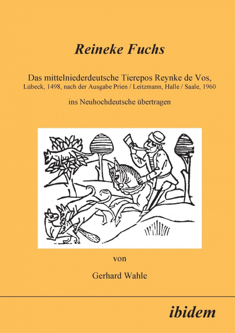 Reineke Fuchs. Das mittelniederdeutsche Tierepos Reynke de Vos, Lübeck, 1498, nach der Ausgabe Prien /Leitzmann, Halle /Saale, 1960, ins Neuhochdeutsche übertragen