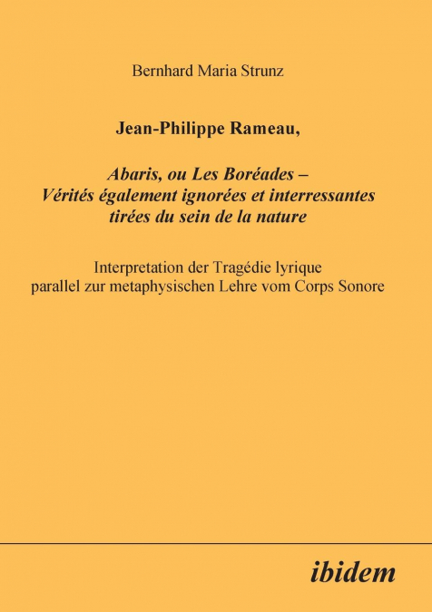 Jean-Philippe Rameau, Abaris, ou Les Boréades - Vérités également ignorées et interressantes tirées du sein de la nature. Interpretation der Tragédie lyrique parallel zur metaphysischen Lehre vom Corp