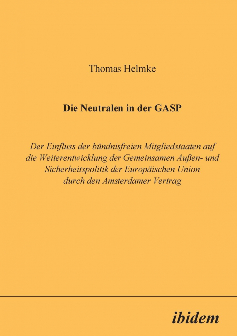 Die Neutralen in der GASP. Der Einfluss der bündnisfreien Mitgliedstaaten auf die Weiterentwicklung der Gemeinsamen Aussen- und Sicherheitspolitik der Europäischen Union durch den Amsterdamer Vertrag