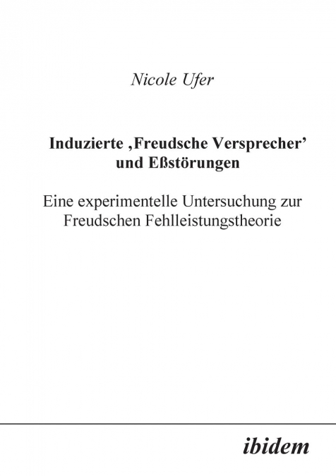 Induzierte 'Freudsche Versprecher' und Essstörungen. Eine experimentelle Untersuchung zur Freudschen Fehlleistungstheorie