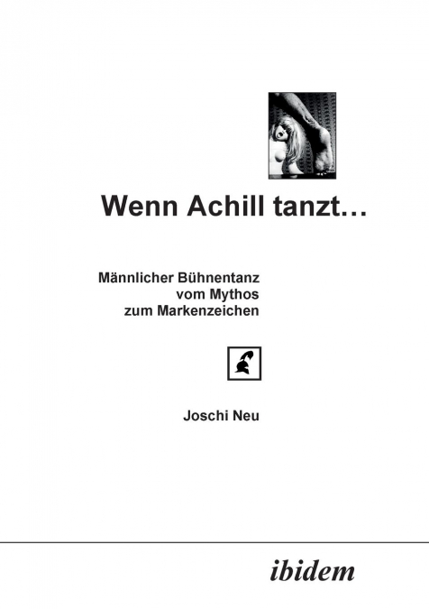 Wenn Achill tanzt.... Männlicher Bühnentanz - vom Mythos zum Markenzeichen