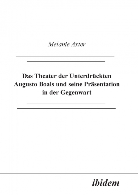 Das Theater der Unterdrückten Augusto Boals und seine Präsentation in der Gegenwart.