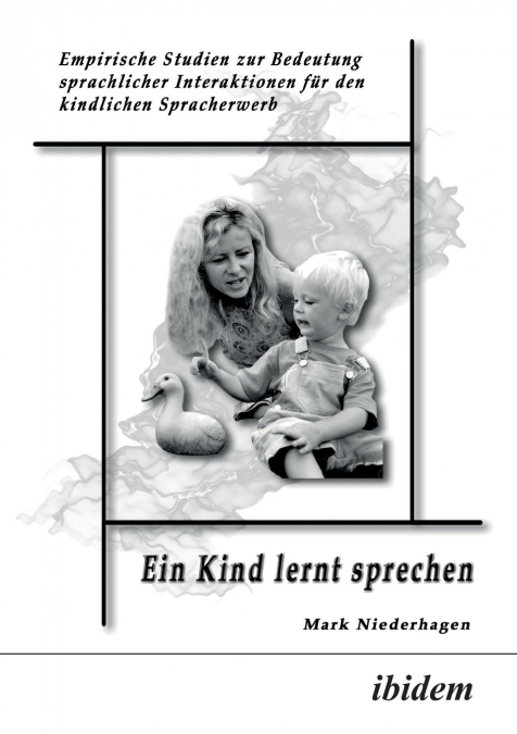 Ein Kind lernt sprechen. Empirische Studien zur Bedeutung sprachlicher Interaktionen für den kindlichen Spracherwerb