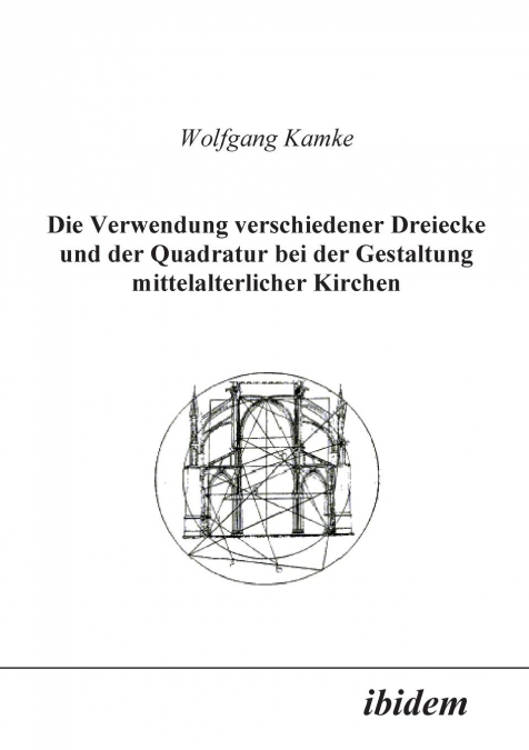 Die Verwendung verschiedener Dreiecke und der Quadratur bei der Gestaltung mittelalterlicher Kirchen.