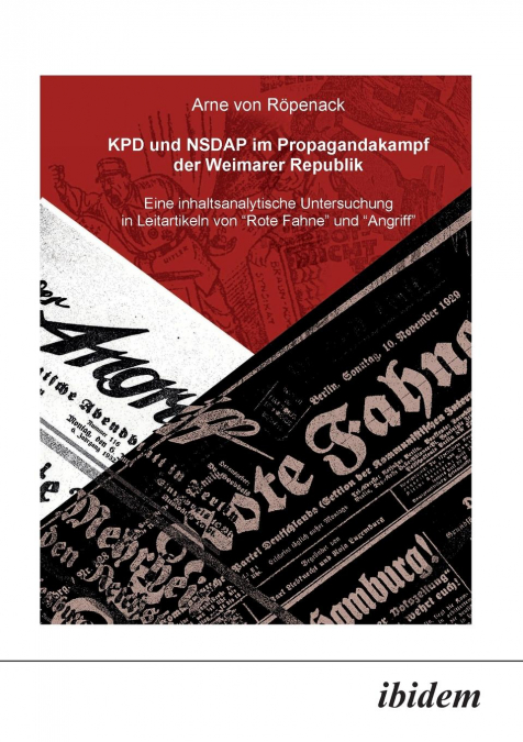 KPD und NSDAP im Propagandakamp der Weimarer Republik. Eine inhaltsanalytische Untersuchung in Leitartikeln von 'Rote Fahne' und 'Der Angriff'