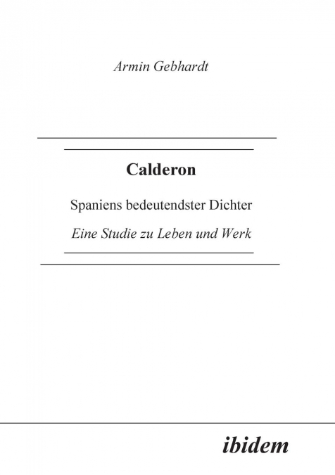 Calderon. Spaniens bedeutendster Dichter. Eine Studie zu Leben und Werk
