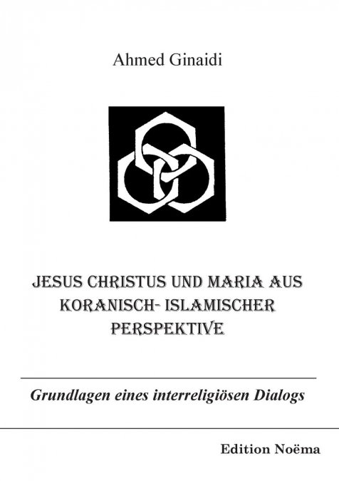 Jesus Christus und Maria aus koranisch-islamischer Perspektive. Grundlagen eines interreligiösen Dialogs
