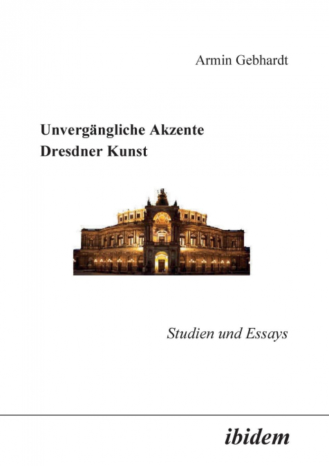 Unvergängliche Akzente Dresdner Kunst. Studien und Essays
