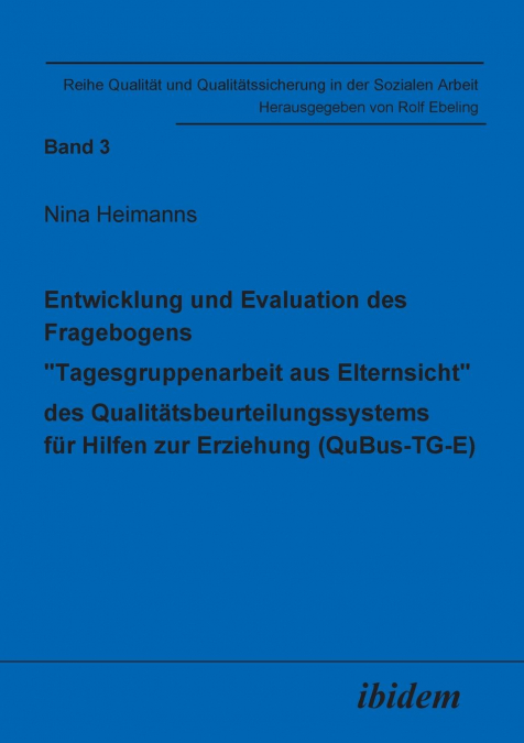 Entwicklung und Evaluation des Fragebogens „Tagesgruppenarbeit aus Elternsicht' des Qualitätsbeurteilungssystems für Hilfen zur Erziehung (QuBus-TG-E).